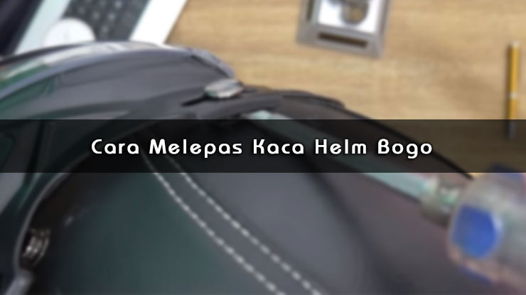 Cara Melepas Kaca Helm Bogo