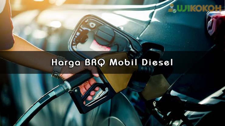 Harga BRQ Mobil Diesel